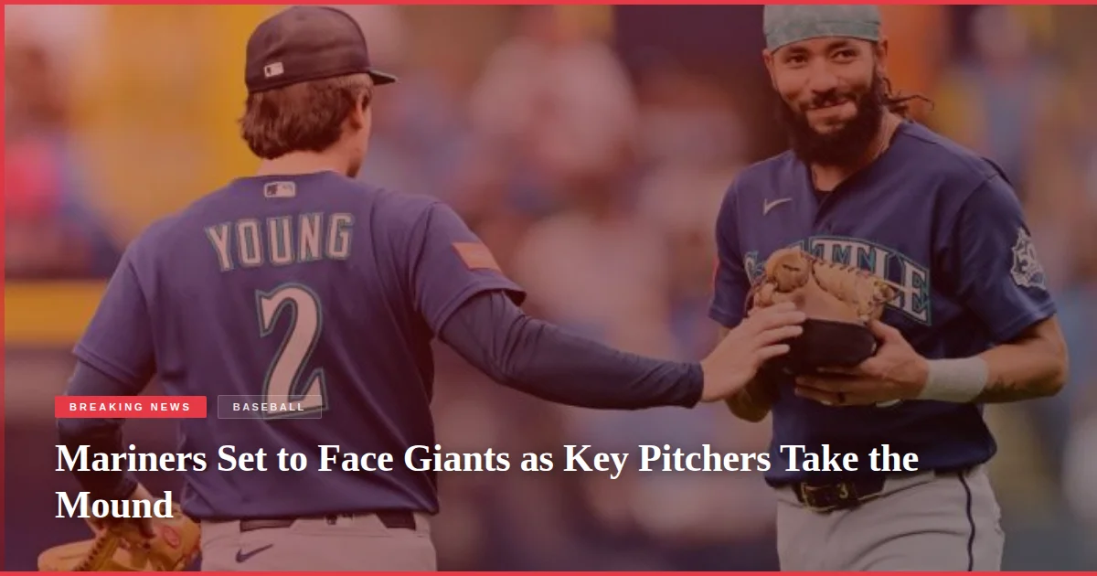 Mariners Set to Face Giants as Key Pitchers Take the Mound