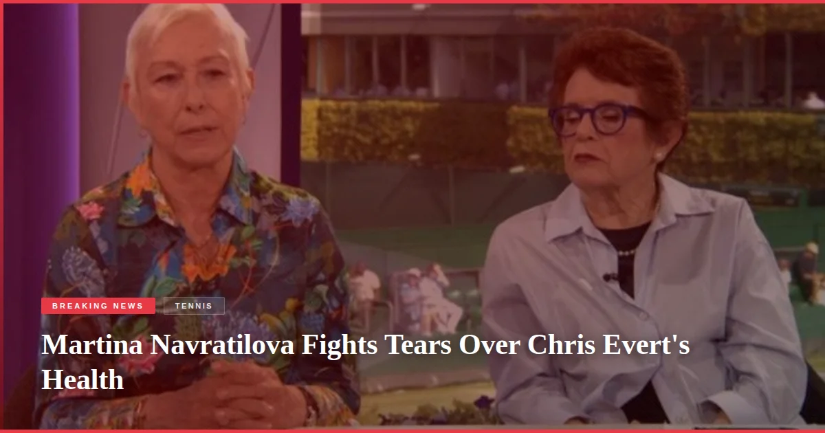 Martina Navratilova Fights Tears Over Chris Evert's Health