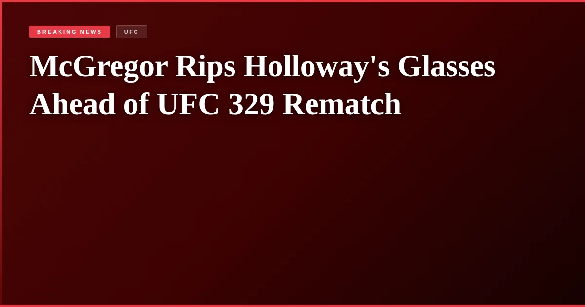 McGregor Rips Holloway's Glasses Ahead of UFC 329 Rematch