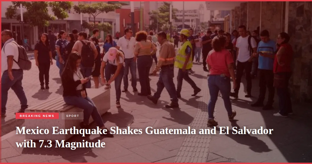 Mexico Earthquake Shakes Guatemala and El Salvador with 7.3 Magnitude