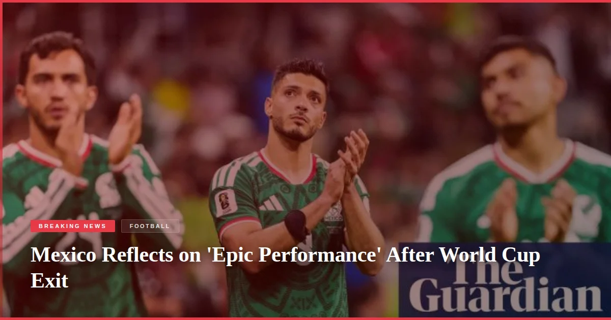 Mexico Reflects on 'Epic Performance' After World Cup Exit