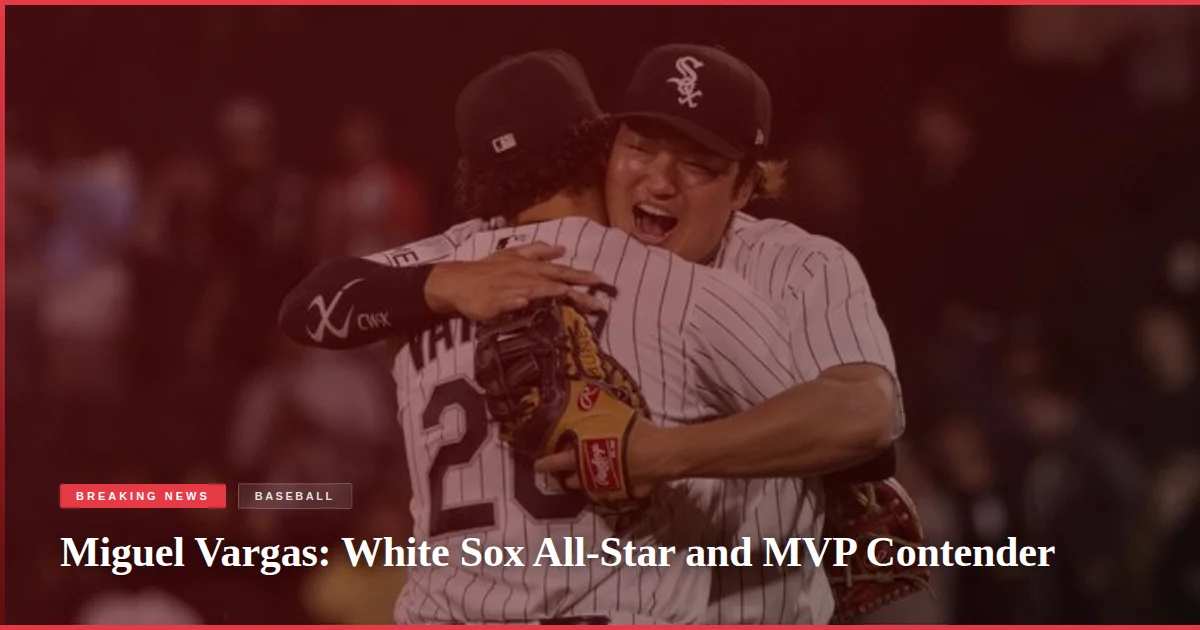 Miguel Vargas: White Sox All-Star and MVP Contender