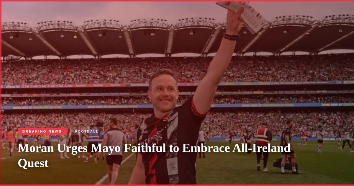 Moran Urges Mayo Faithful to Embrace All-Ireland Quest
