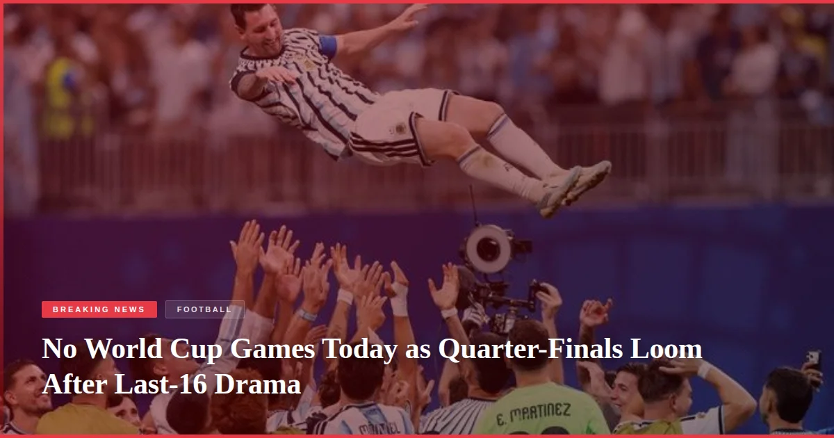 No World Cup Games Today as Quarter-Finals Loom After Last-16 Drama
