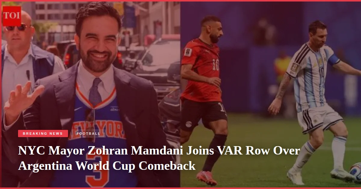 NYC Mayor Zohran Mamdani Joins VAR Row Over Argentina World Cup Comeback