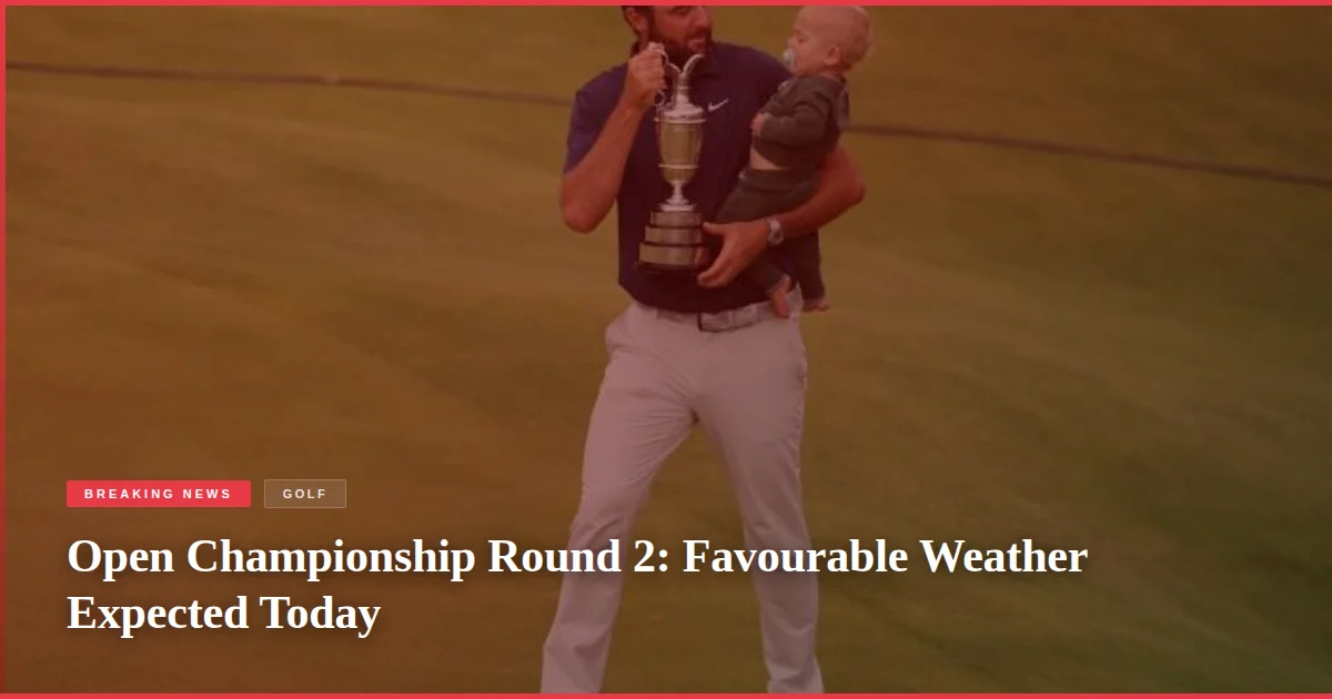 Open Championship Round 2: Favourable Weather Expected Today
