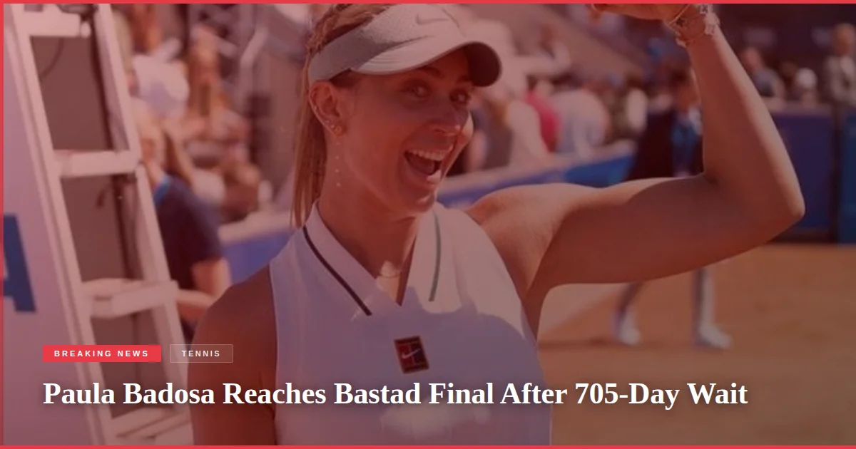 Paula Badosa Reaches Bastad Final After 705-Day Wait