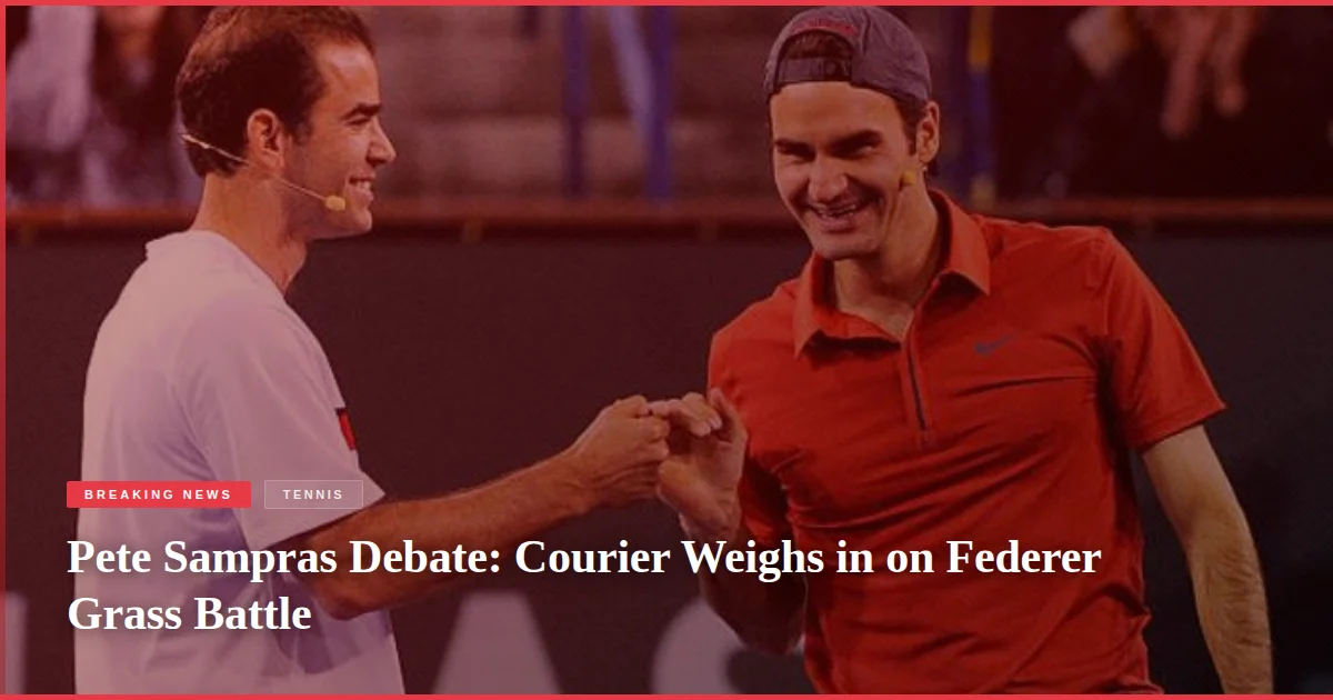 Pete Sampras Debate: Courier Weighs in on Federer Grass Battle
