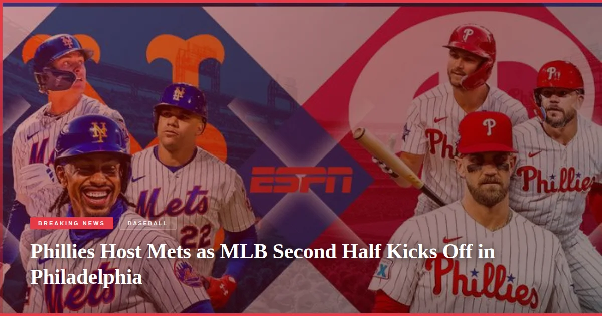 Phillies Host Mets as MLB Second Half Kicks Off in Philadelphia