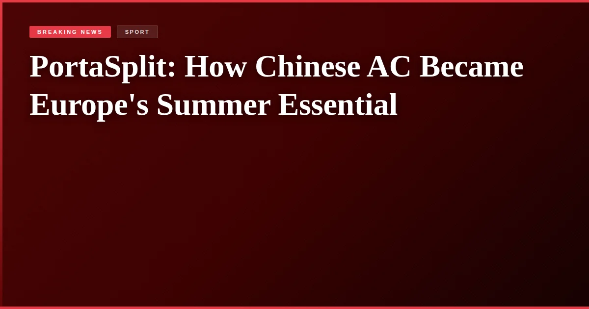 PortaSplit: How Chinese AC Became Europe's Summer Essential