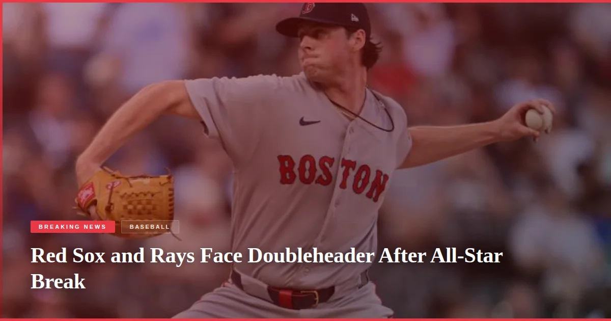 Red Sox and Rays Face Doubleheader After All-Star Break