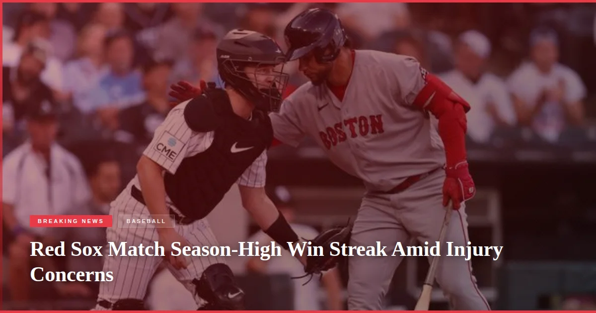 Red Sox Match Season-High Win Streak Amid Injury Concerns