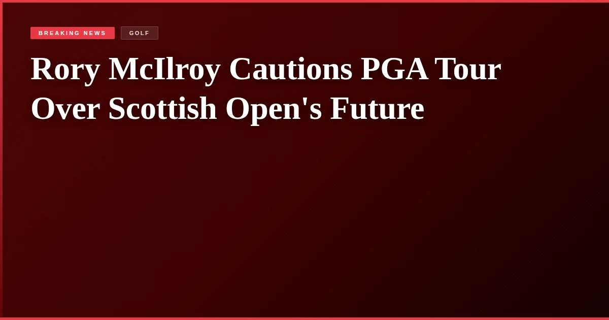 Rory McIlroy Cautions PGA Tour Over Scottish Open's Future