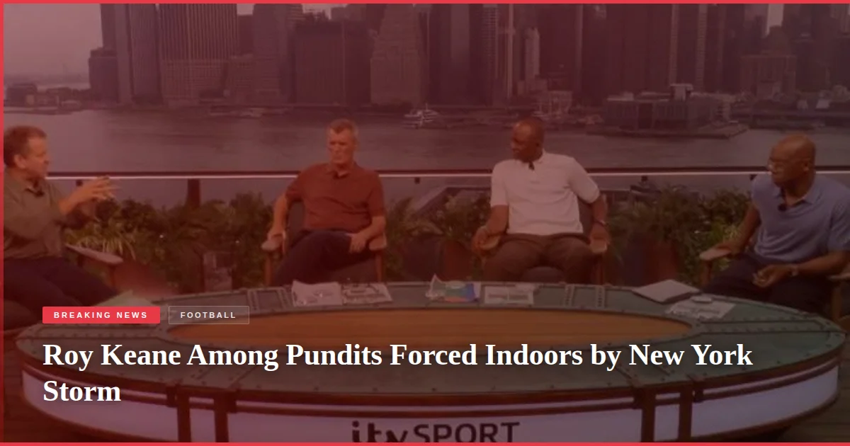 Roy Keane Among Pundits Forced Indoors by New York Storm