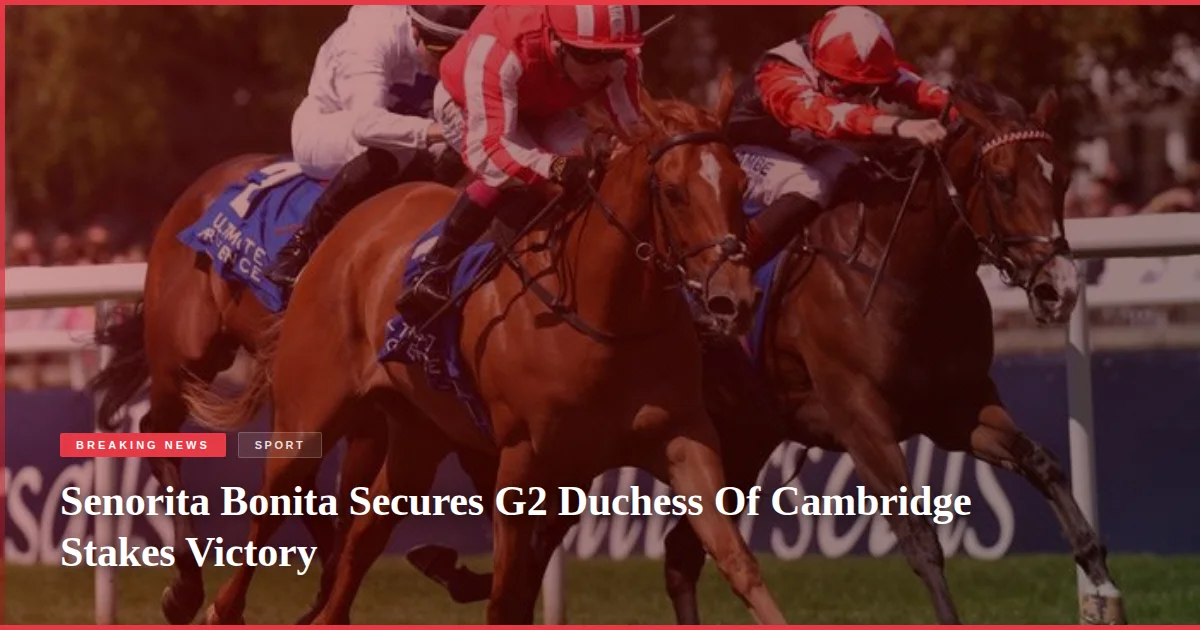 Senorita Bonita Secures G2 Duchess Of Cambridge Stakes Victory