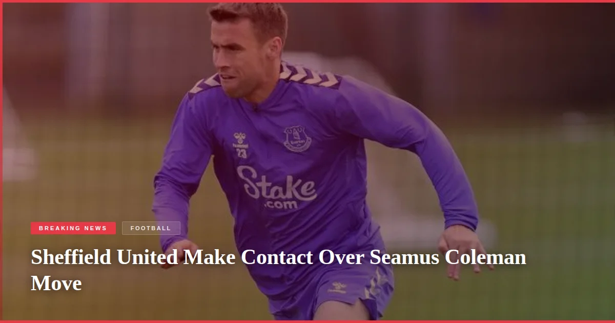 Sheffield United Make Contact Over Seamus Coleman Move