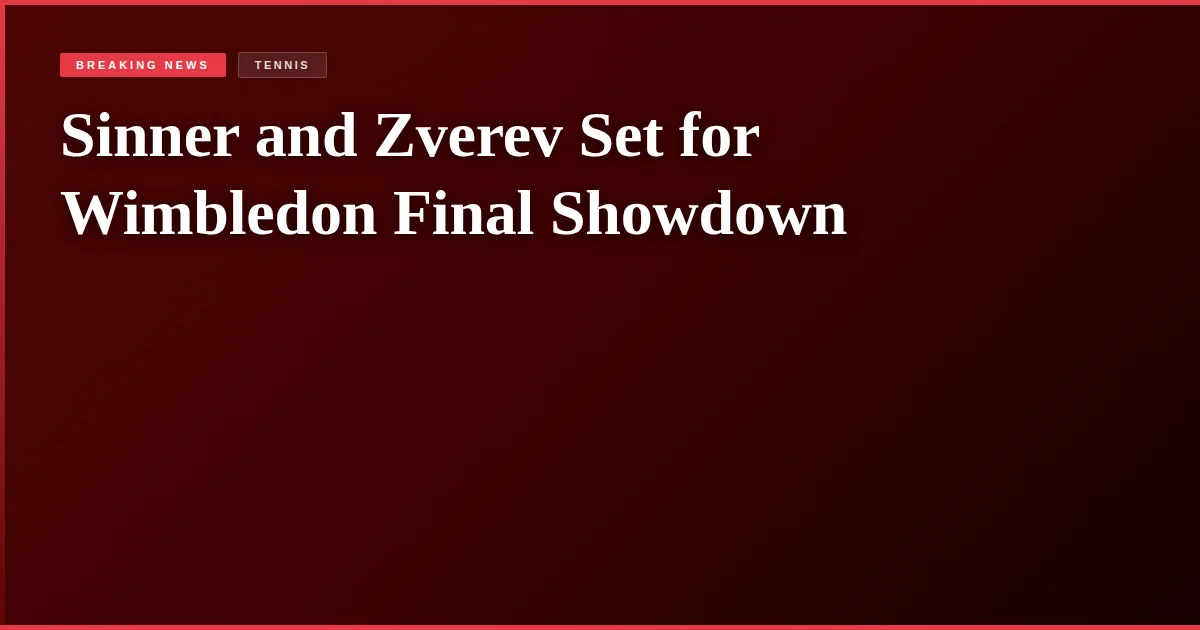Sinner and Zverev Set for Wimbledon Final Showdown