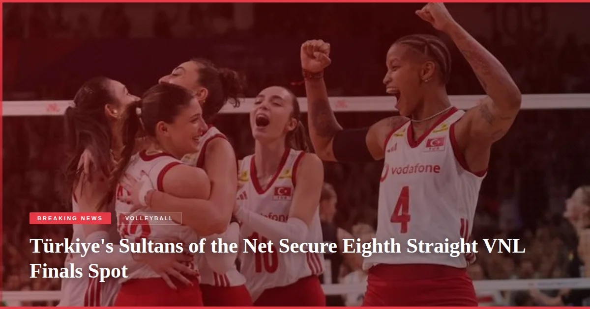 Türkiye's Sultans of the Net Secure Eighth Straight VNL Finals Spot