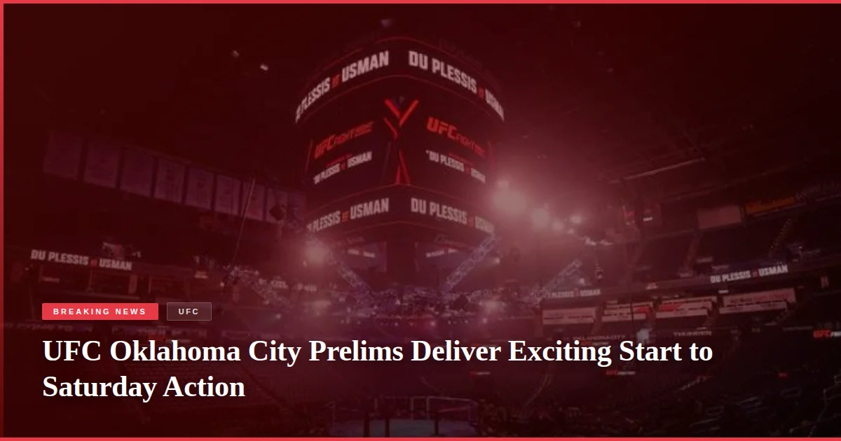 UFC Oklahoma City Prelims Deliver Exciting Start to Saturday Action