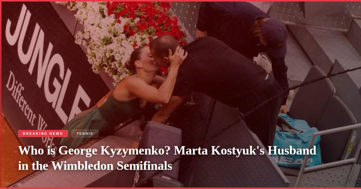 Who is George Kyzymenko? Marta Kostyuk's Husband in the Wimbledon Semifinals
