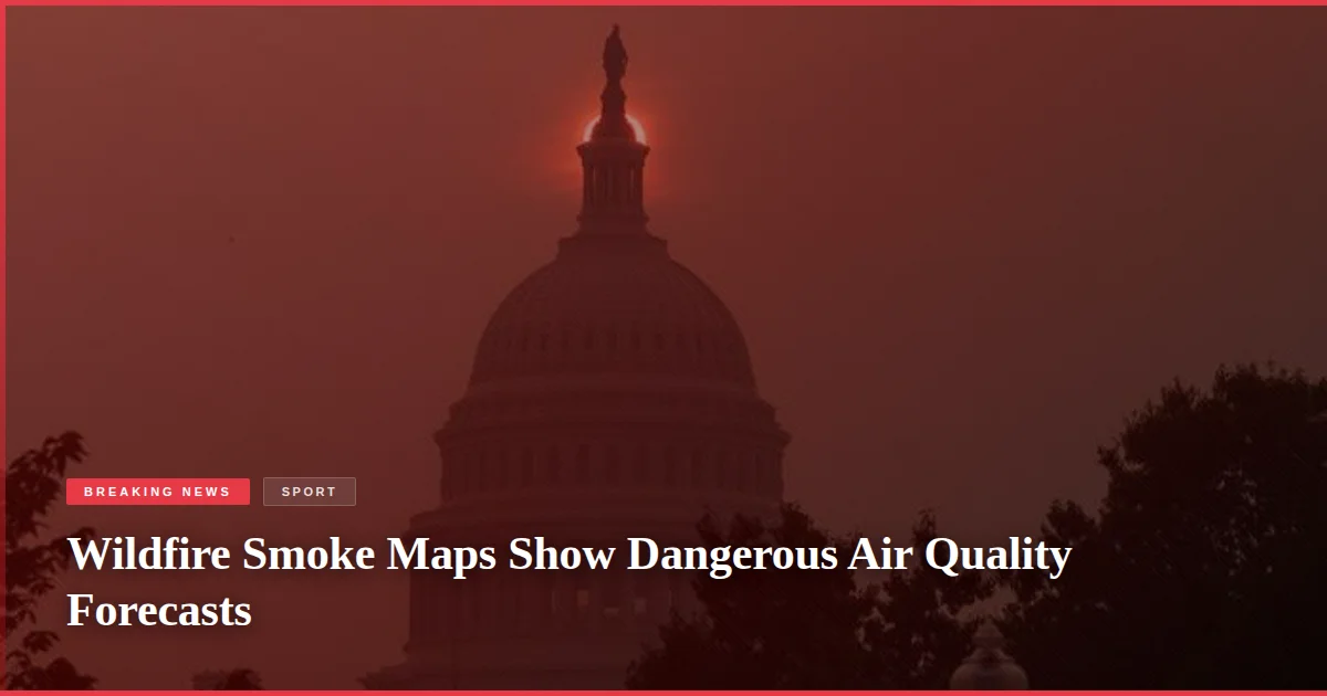 Wildfire Smoke Maps Show Dangerous Air Quality Forecasts