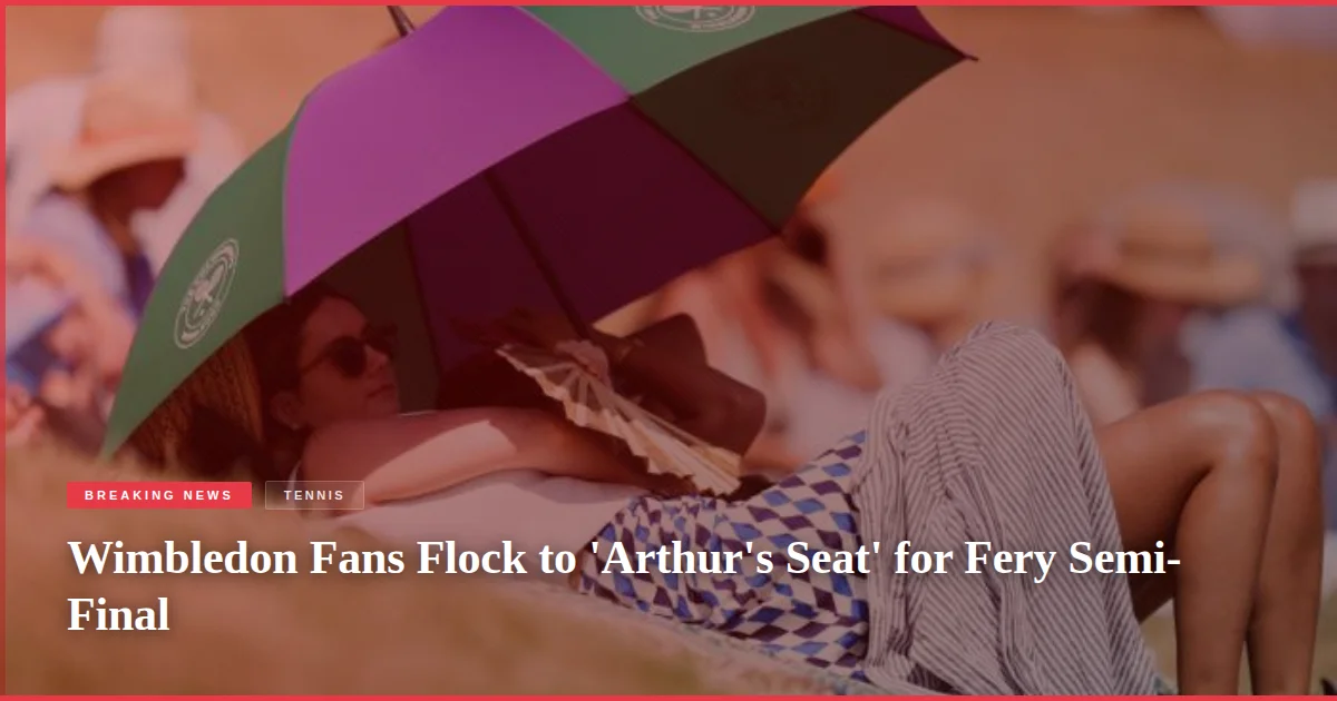 Wimbledon Fans Flock to 'Arthur's Seat' for Fery Semi-Final
