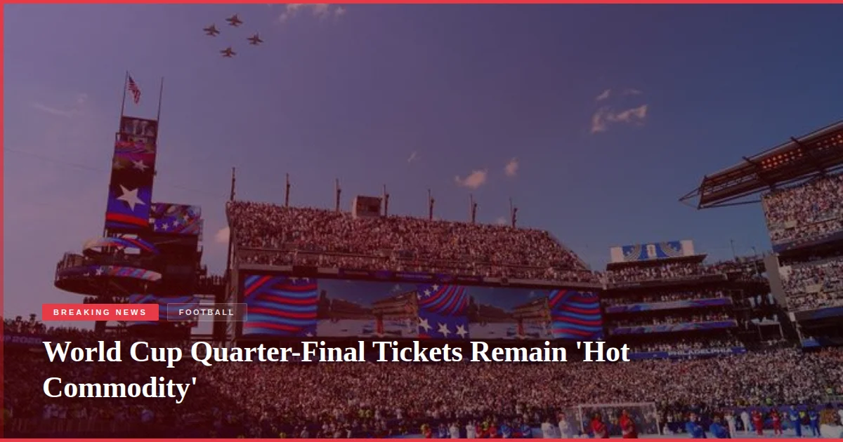 World Cup Quarter-Final Tickets Remain 'Hot Commodity'