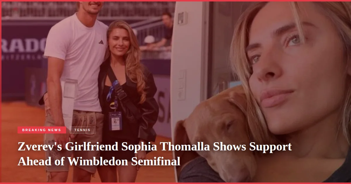 Zverev's Girlfriend Sophia Thomalla Shows Support Ahead of Wimbledon Semifinal
